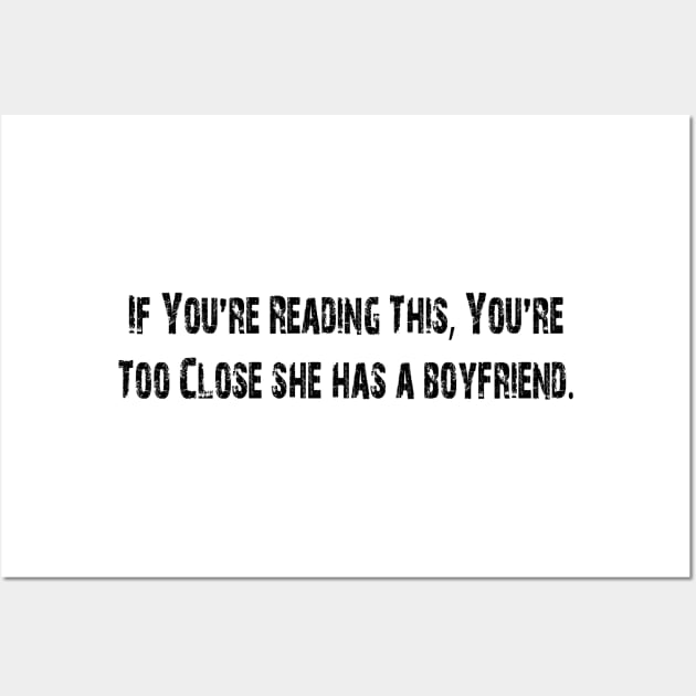 If You're Reading This You're Too Close she has a boyfriend Wall Art by mdr design